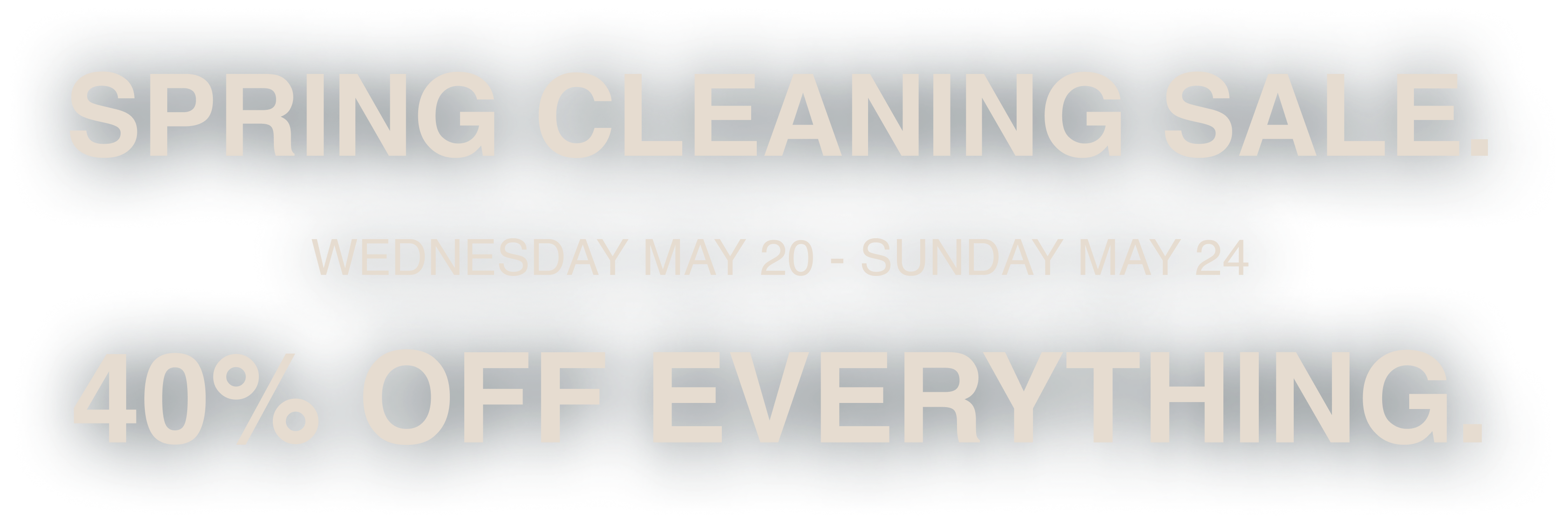 Spring Cleaning Sale - 40% Off Everything May 20-24